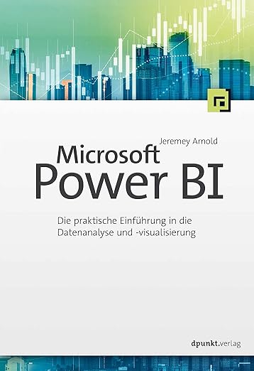 Microsoft Power BI: Die praktische Einführung in die Datenanalyse und -visualisierung