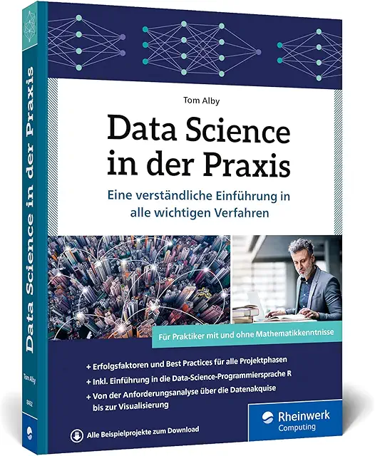 Data Science in der Praxis: Data Science in der Praxis - Eine verständliche Einführung in alle wichtigen Data-Science-Verfahren 
